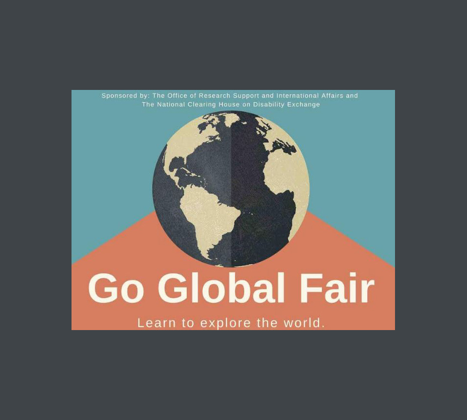 Image of Globe with text: "Sponsored by: The Office of Research Support and International Affairs and The National Clearinghouse on Disability and Exchange. Go Global Fair. Learn to Explore the World.